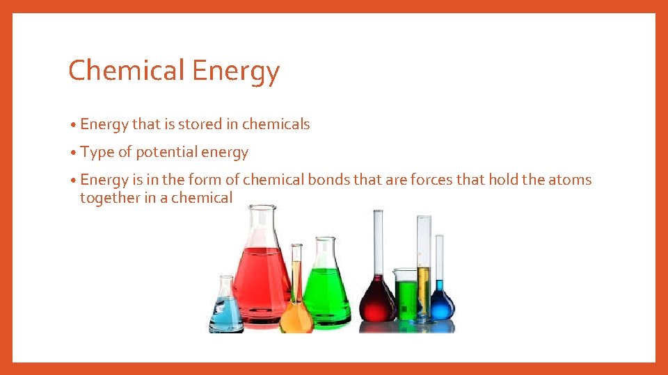 Chemical Energy • Energy that is stored in chemicals • Type of potential energy