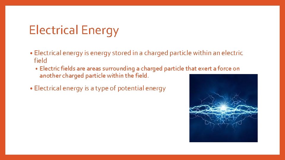 Electrical Energy • Electrical energy is energy stored in a charged particle within an