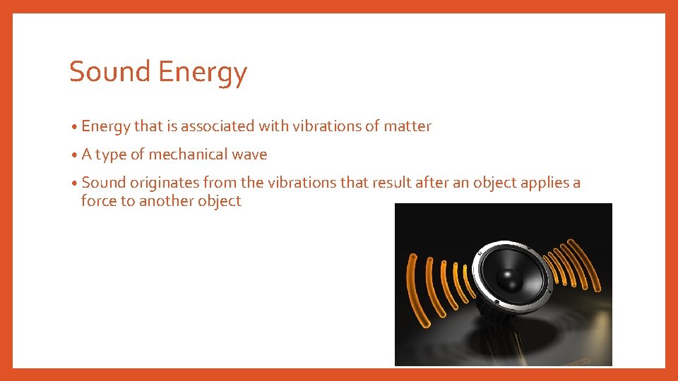 Sound Energy • Energy that is associated with vibrations of matter • A type