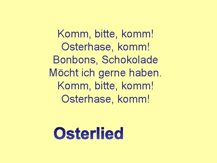 Komm, bitte, komm! Osterhase, komm! Bonbons, Schokolade Möcht ich gerne haben. Komm, bitte, komm!