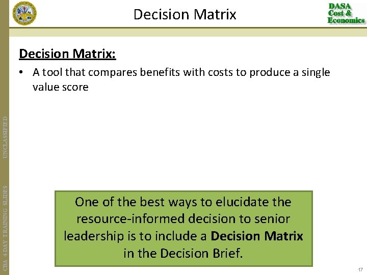 Decision Matrix: CBA 4 -DAY TRAINING SLIDES UNCLASSIFIED • A tool that compares benefits