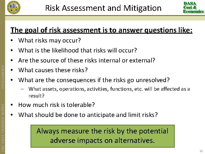 Risk Assessment and Mitigation CBA 4 -DAY TRAINING SLIDES UNCLASSIFIED The goal of risk