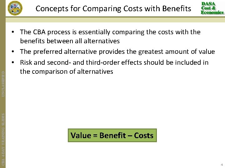 CBA 4 -DAY TRAINING SLIDES UNCLASSIFIED Concepts for Comparing Costs with Benefits • The