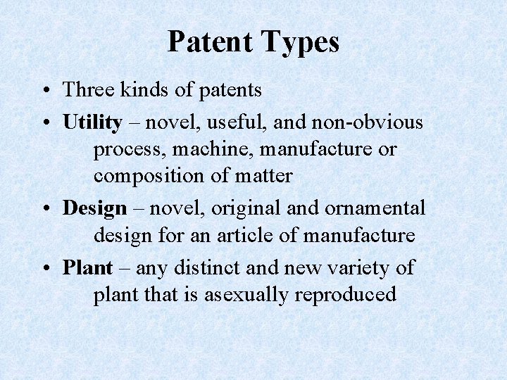 Patent Types • Three kinds of patents • Utility – novel, useful, and non-obvious