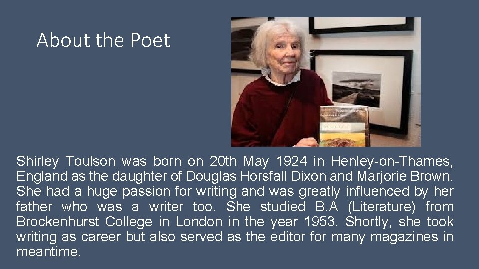 About the Poet Shirley Toulson was born on 20 th May 1924 in Henley-on-Thames,