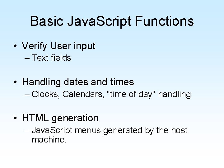 Basic Java. Script Functions • Verify User input – Text fields • Handling dates Basic Java. Script Functions • Verify User input – Text fields • Handling dates