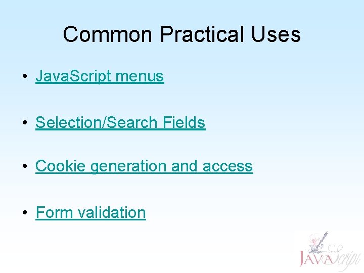 Common Practical Uses • Java. Script menus • Selection/Search Fields • Cookie generation and Common Practical Uses • Java. Script menus • Selection/Search Fields • Cookie generation and