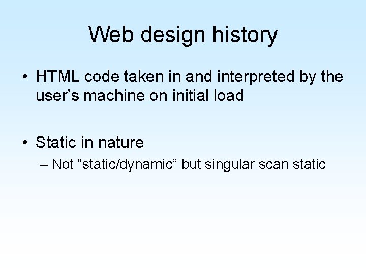 Web design history • HTML code taken in and interpreted by the user’s machine Web design history • HTML code taken in and interpreted by the user’s machine