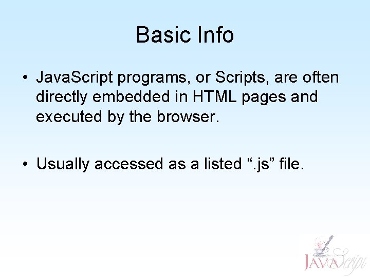 Basic Info • Java. Script programs, or Scripts, are often directly embedded in HTML Basic Info • Java. Script programs, or Scripts, are often directly embedded in HTML