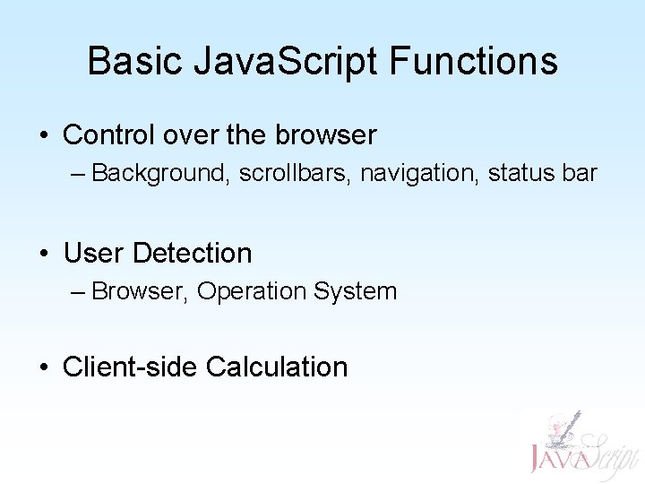 Basic Java. Script Functions • Control over the browser – Background, scrollbars, navigation, status Basic Java. Script Functions • Control over the browser – Background, scrollbars, navigation, status