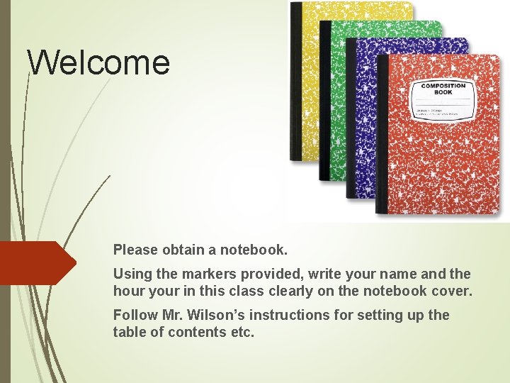 Welcome Please obtain a notebook. Using the markers provided, write your name and the