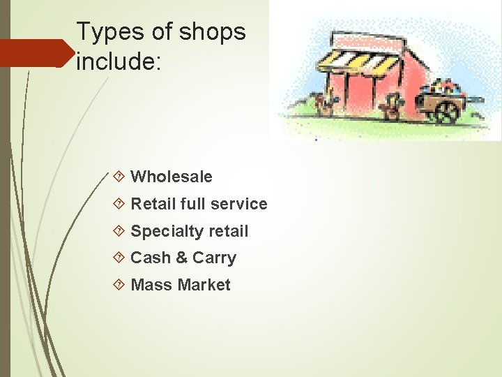 Types of shops include: Wholesale Retail full service Specialty retail Cash & Carry Mass