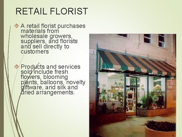 RETAIL FLORIST A retail florist purchases materials from wholesale growers, suppliers, and florists and