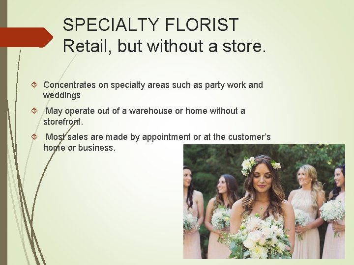 SPECIALTY FLORIST Retail, but without a store. Concentrates on specialty areas such as party