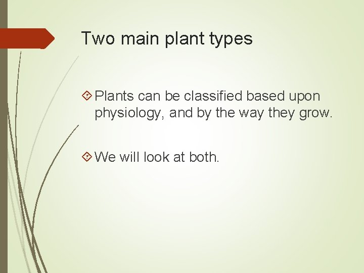 Two main plant types Plants can be classified based upon physiology, and by the