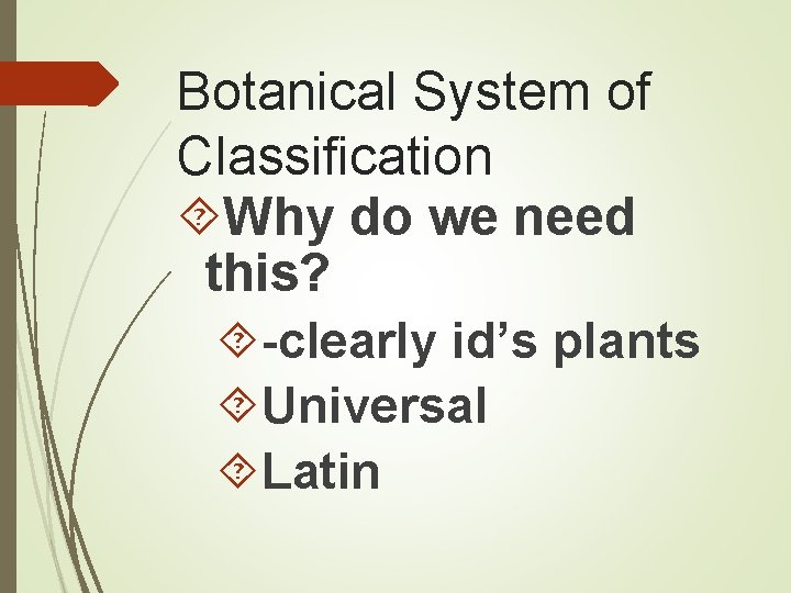 Botanical System of Classification Why do we need this? -clearly id’s plants Universal Latin