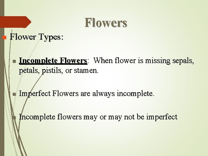 Flowers n Flower Types: n Incomplete Flowers: When flower is missing sepals, petals, pistils,