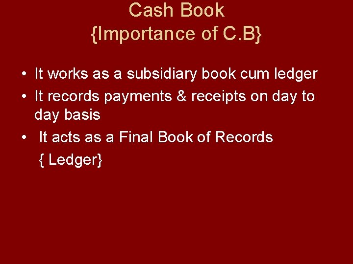 Cash Book {Importance of C. B} • It works as a subsidiary book cum