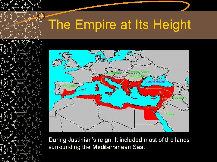 The Empire at Its Height During Justinian’s reign. It included most of the lands
