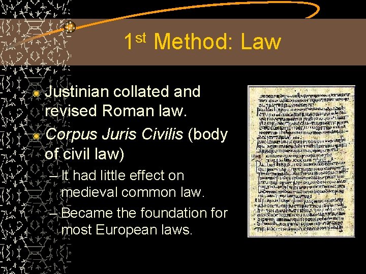 1 st Method: Law Justinian collated and revised Roman law. Corpus Juris Civilis (body