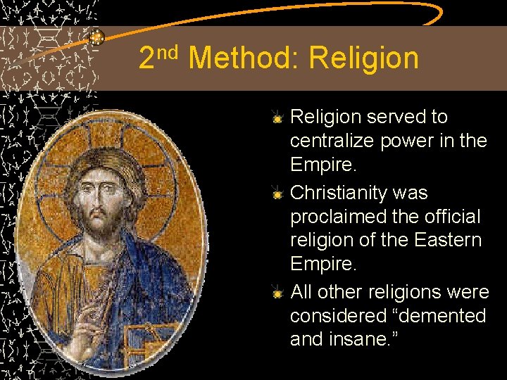 2 nd Method: Religion served to centralize power in the Empire. Christianity was proclaimed