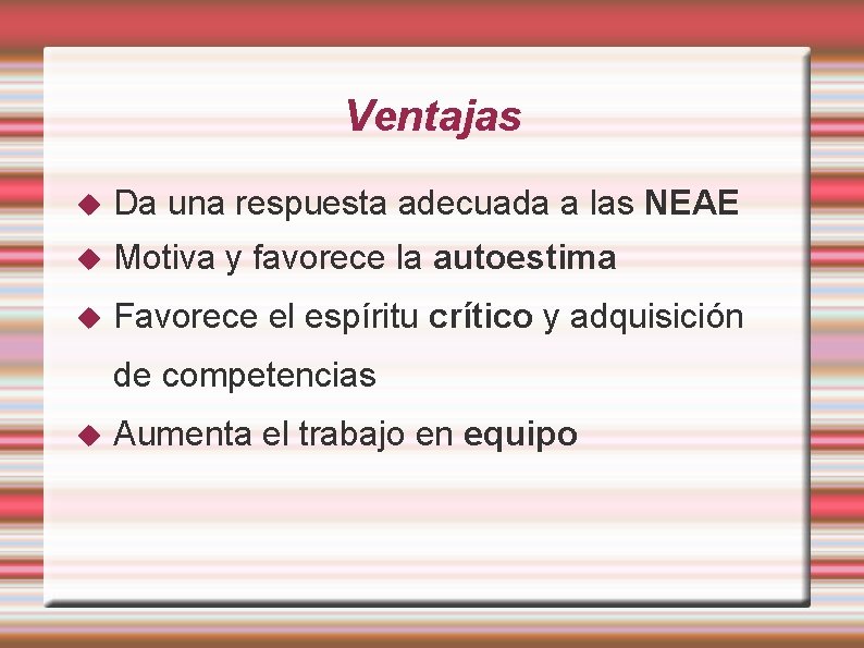 Ventajas Da una respuesta adecuada a las NEAE Motiva y favorece la autoestima Favorece