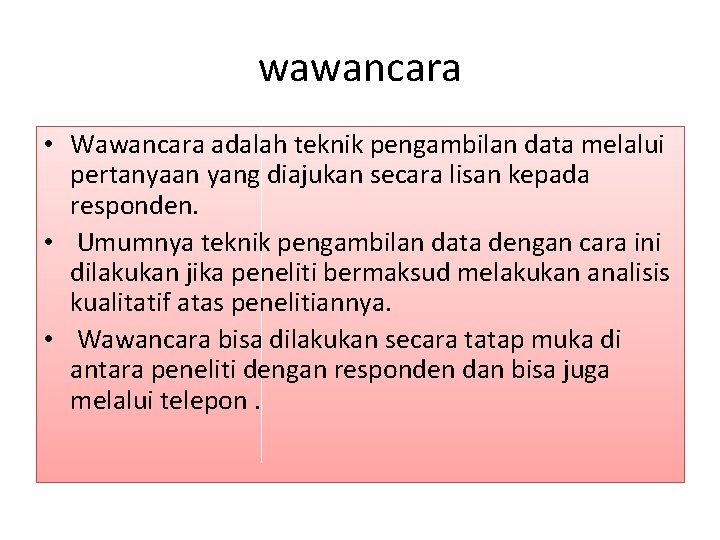 wawancara • Wawancara adalah teknik pengambilan data melalui pertanyaan yang diajukan secara lisan kepada