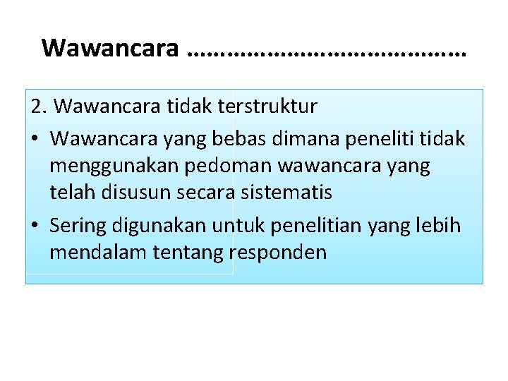 Wawancara ………………… 2. Wawancara tidak terstruktur • Wawancara yang bebas dimana peneliti tidak menggunakan