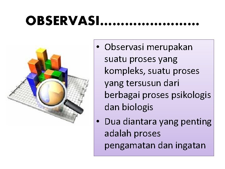 OBSERVASI………… • Observasi merupakan suatu proses yang kompleks, suatu proses yang tersusun dari berbagai