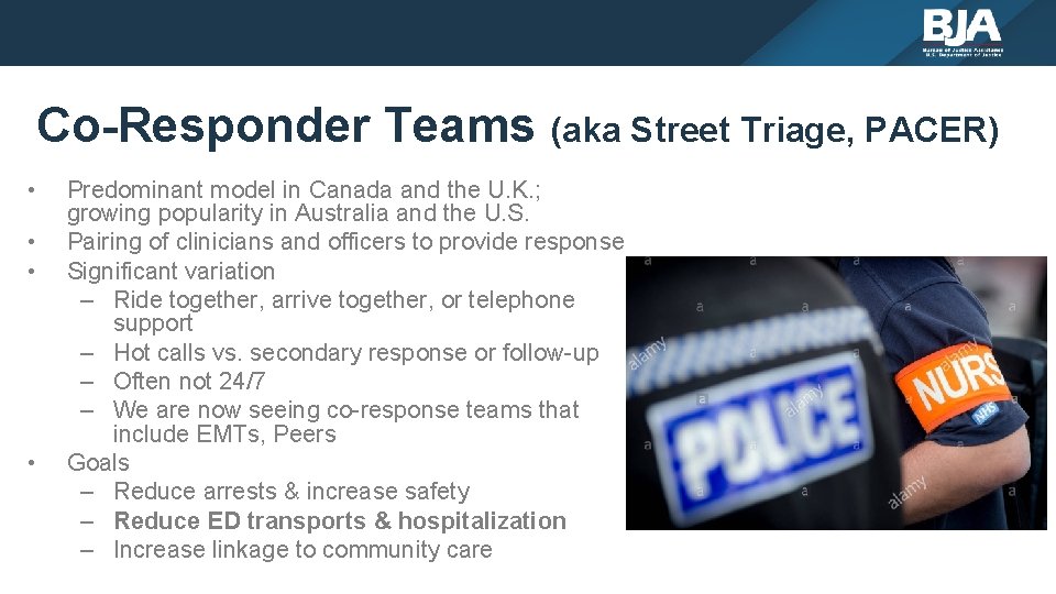 Co-Responder Teams (aka Street Triage, PACER) • • Predominant model in Canada and the