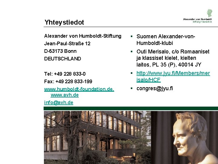 Yhteystiedot Alexander von Humboldt-Stiftung Jean-Paul-Straße 12 D-53173 Bonn DEUTSCHLAND Tel: +49 228 833 -0