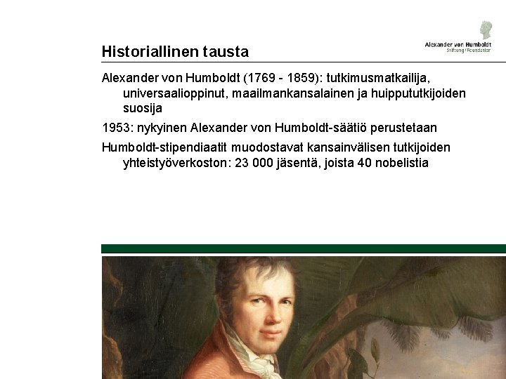 Historiallinen tausta Alexander von Humboldt (1769 - 1859): tutkimusmatkailija, universaalioppinut, maailmankansalainen ja huippututkijoiden suosija