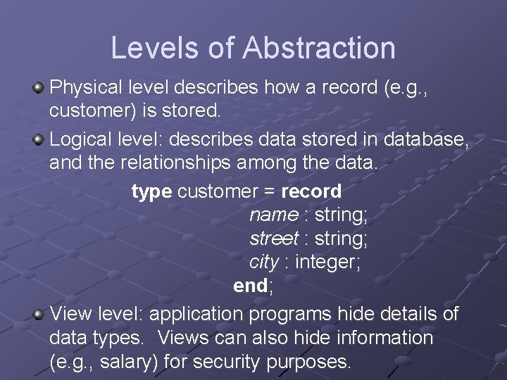Levels of Abstraction Physical level describes how a record (e. g. , customer) is Levels of Abstraction Physical level describes how a record (e. g. , customer) is
