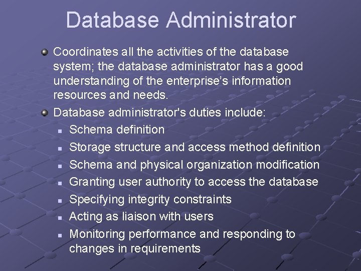 Database Administrator Coordinates all the activities of the database system; the database administrator has Database Administrator Coordinates all the activities of the database system; the database administrator has