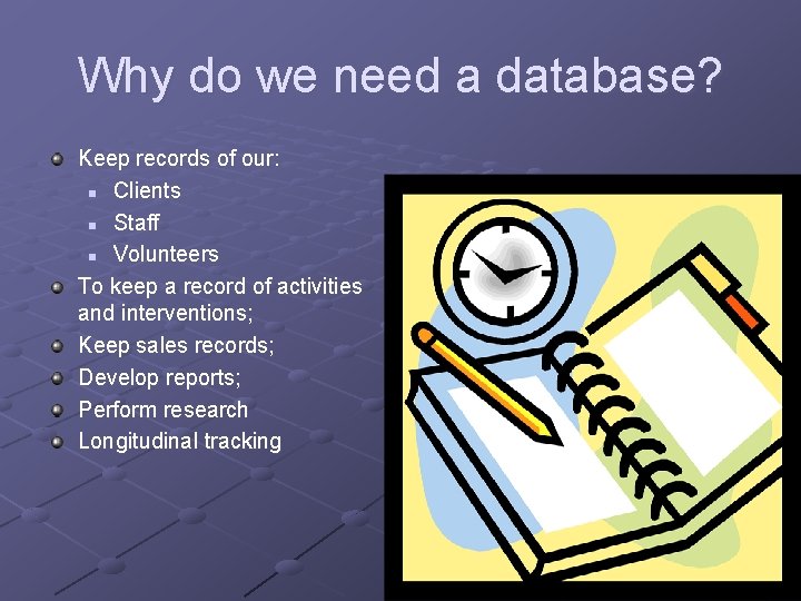 Why do we need a database? Keep records of our: n Clients n Staff Why do we need a database? Keep records of our: n Clients n Staff