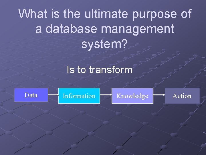 What is the ultimate purpose of a database management system? Is to transform Data What is the ultimate purpose of a database management system? Is to transform Data