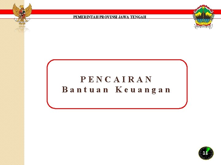 PEMERINTAH PROVINSI JAWA TENGAH PENCAIRAN Bantuan Keuangan 11 