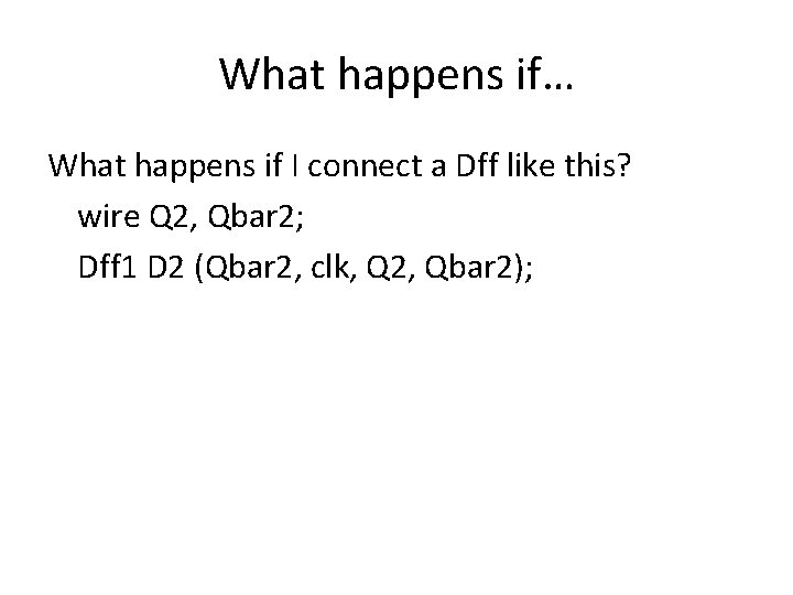 What happens if… What happens if I connect a Dff like this? wire Q