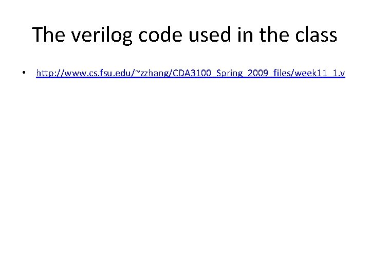 The verilog code used in the class • http: //www. cs. fsu. edu/~zzhang/CDA 3100_Spring_2009_files/week