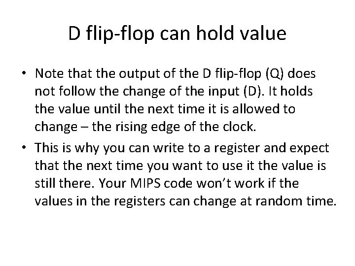 D flip-flop can hold value • Note that the output of the D flip-flop