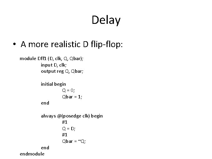 Delay • A more realistic D flip-flop: module Dff 1 (D, clk, Q, Qbar);
