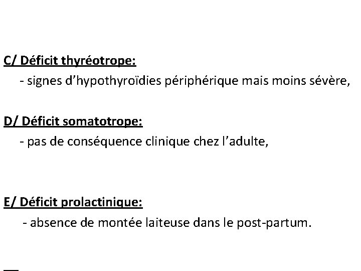 C/ Déficit thyréotrope: - signes d’hypothyroïdies périphérique mais moins sévère, D/ Déficit somatotrope: -