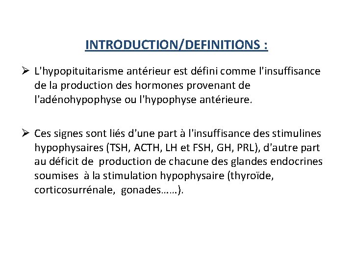 INTRODUCTION/DEFINITIONS : Ø L'hypopituitarisme antérieur est défini comme l'insuffisance de la production des hormones