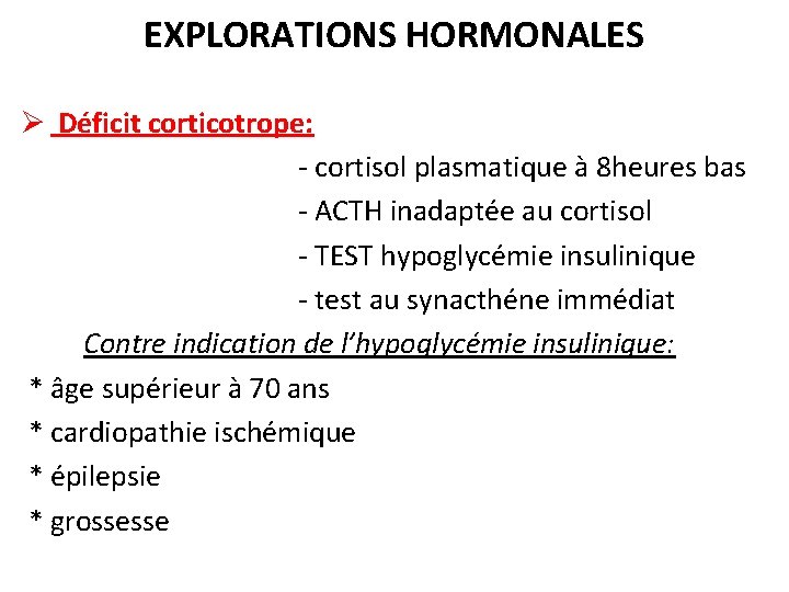 EXPLORATIONS HORMONALES Ø Déficit corticotrope: - cortisol plasmatique à 8 heures bas - ACTH