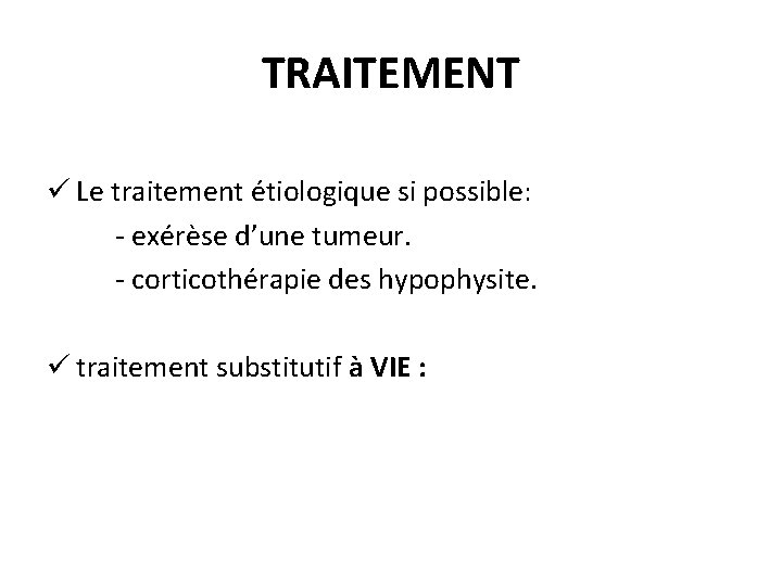 TRAITEMENT ü Le traitement étiologique si possible: - exérèse d’une tumeur. - corticothérapie des