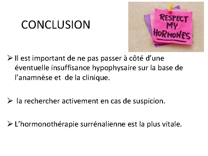 CONCLUSION Ø Il est important de ne passer à côté d’une éventuelle insuffisance hypophysaire