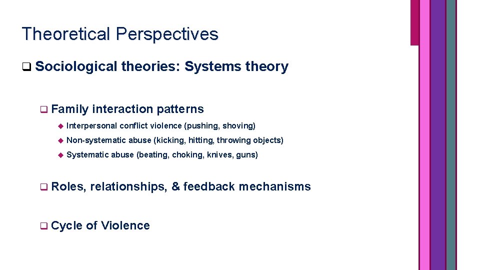 Theoretical Perspectives q Sociological q Family theories: Systems theory interaction patterns Interpersonal conflict violence