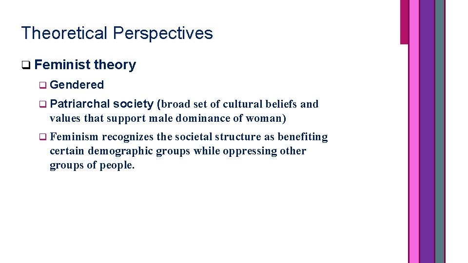 Theoretical Perspectives q Feminist theory q Gendered q Patriarchal society (broad set of cultural