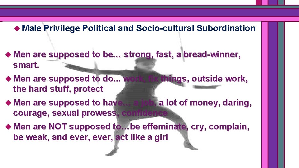  Male Privilege Political and Socio-cultural Subordination Dominance Men are supposed to be… strong,