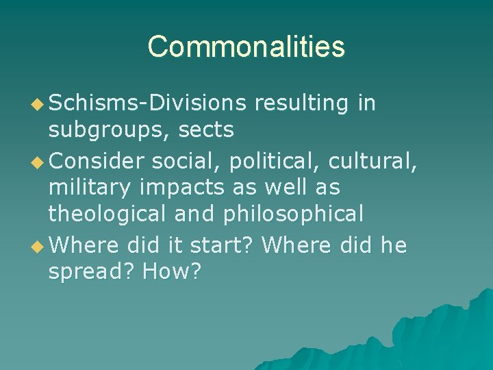 Commonalities u Schisms-Divisions resulting in subgroups, sects u Consider social, political, cultural, military impacts